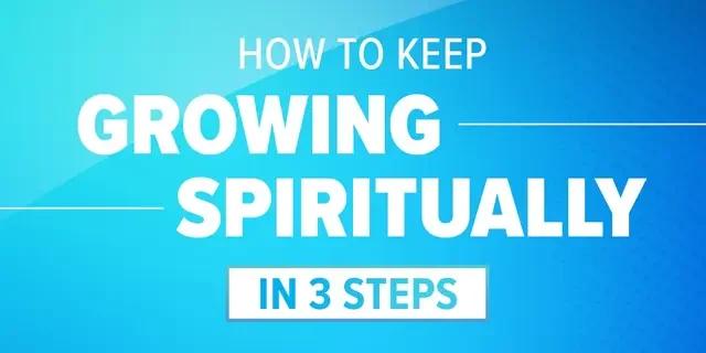 How to Keep Growing Spiritually in 3 Steps