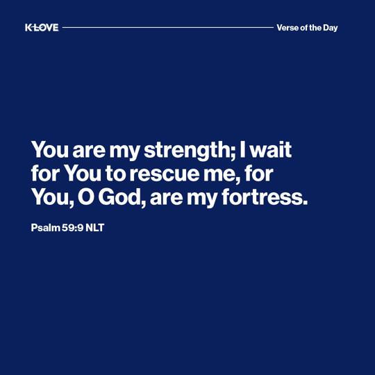 You are my strength; I wait for You to rescue me, for You, O God, are my fortress.