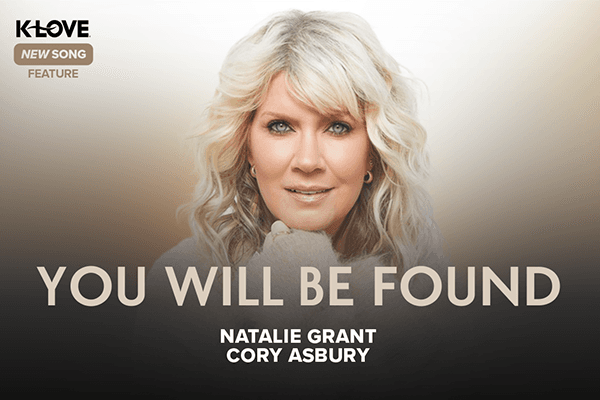 K-LOVE New Song Feature: "You Will Be Found" Natalie Grant & Cory Asbury