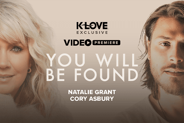 K-LOVE Exclusive Video Premiere: "You Will Be Found" Natalie Grant & Cory Asbury