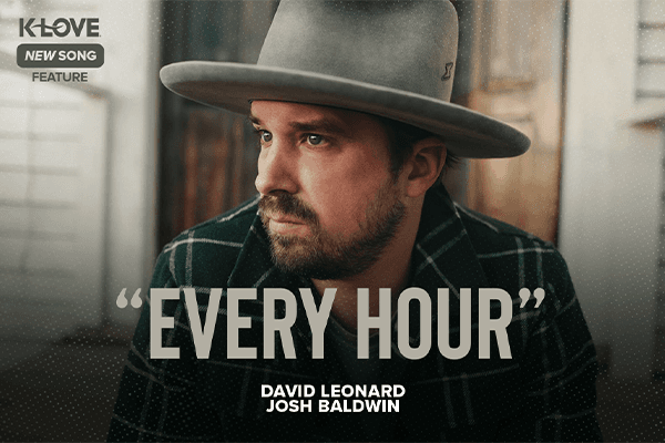 K-LOVE New Song Feature: "Every Hour" David Leonard, Josh Baldwin