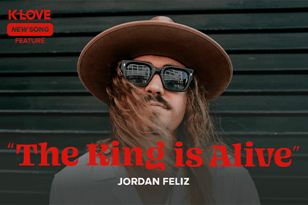 K-LOVE New Song Feature: "The King Is Alive" Jordan Feliz