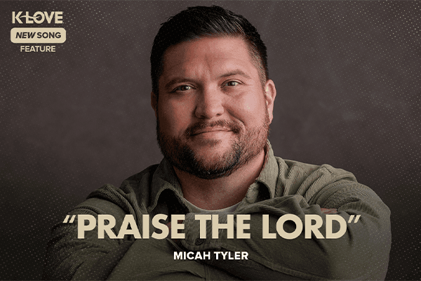 K-LOVE New Song Feature: "Praise The Lord" Micah Tyler