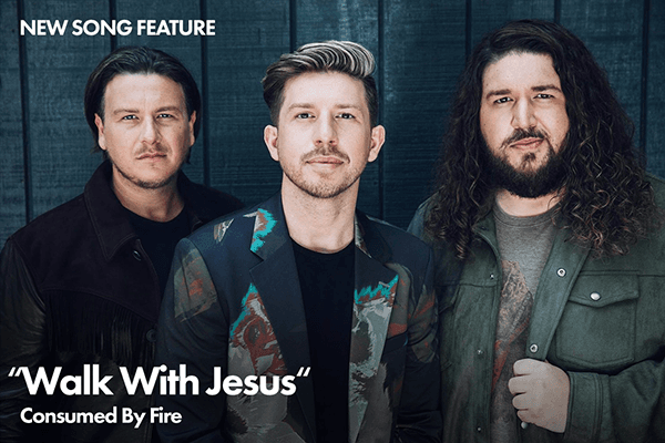 New Song Feature: "Walk With Jesus" Consumed By Fire