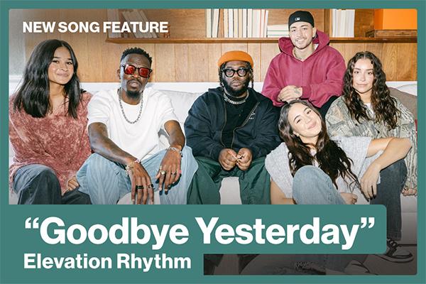 New Song Feature: "Goodbye Yesterday" Elevation Rhythm